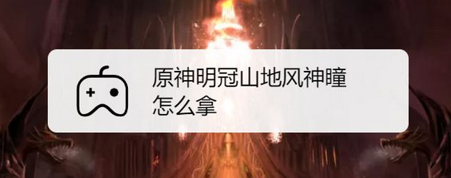 原神明冠山地风神瞳怎么拿 要怎么捡