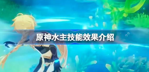 原神水主技能爆料是什么-原神水主技能效果分享